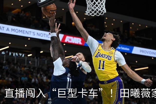 直播闯入“巨型卡车”！田曦薇家康康大王杀伤力拉满
